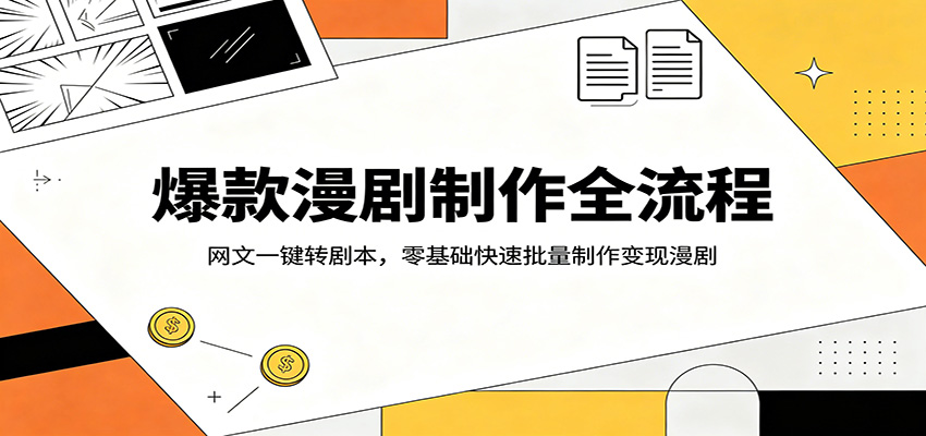 爆款漫剧制作全流程：网文一键转剧本，零基础快速批量制作变现漫剧-选优云网创