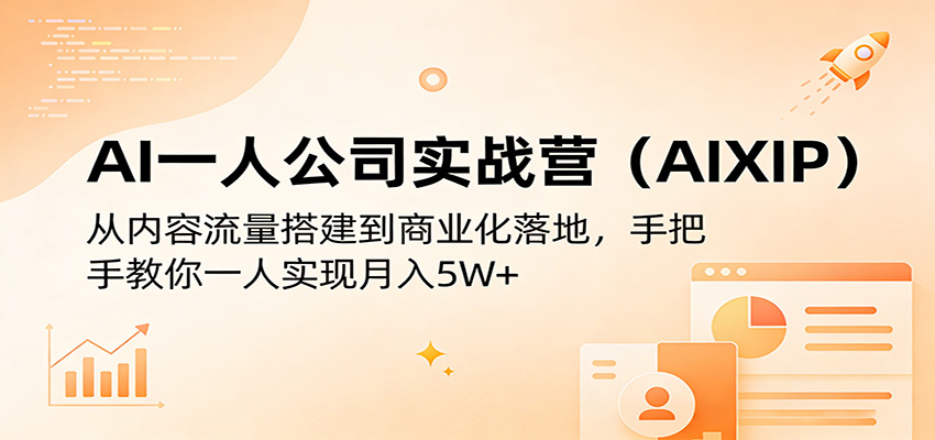 AI一人公司实战营（AIXIP）：从内容流量搭建到商业化落地，手把手教你一人实现月入5W+-选优云网创