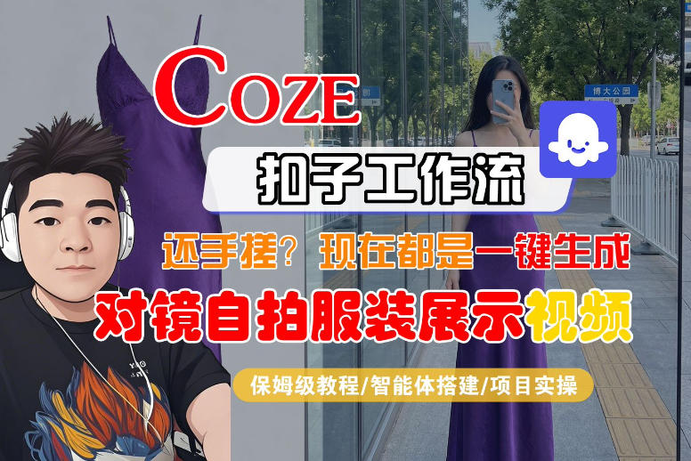 Coze智能体工作流一键生成“对镜自拍服装展示“短视频，全流程保姆级教学-选优云网创