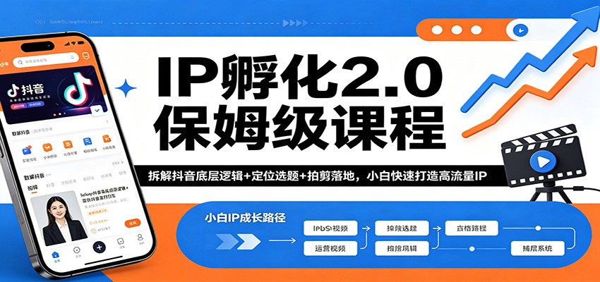 IP孵化2.0保姆级课程：拆解抖音底层逻辑+定位选题+拍剪落地，小白快速打造高流量IP-选优云网创