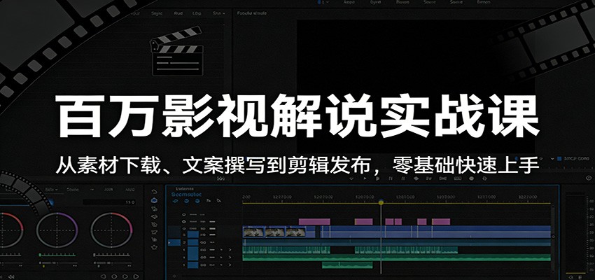 百万影视解说实战课：从素材下载、文案撰写到剪辑发布，零基础快速上手-选优云网创