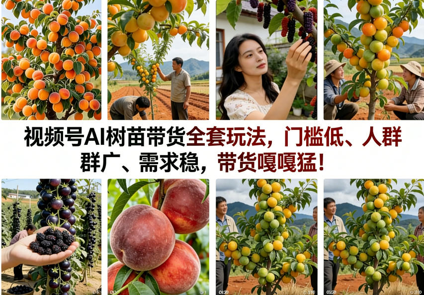 视频号AI树苗带货全套玩法，门槛低、人群广、需求稳，带货嘎嘎猛！（更新0401）-选优云网创