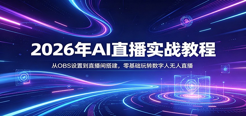 2026年AI直播实战教程：从OBS设置到直播间搭建，零基础玩转数字人无人直播-选优云网创