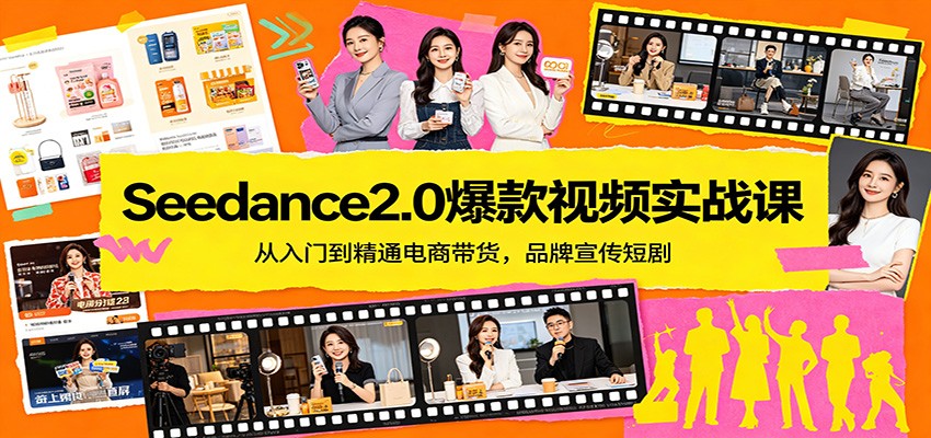 Seedance2.0爆款视频实战课：从入门到精通电商带货，品牌宣传短剧-选优云网创