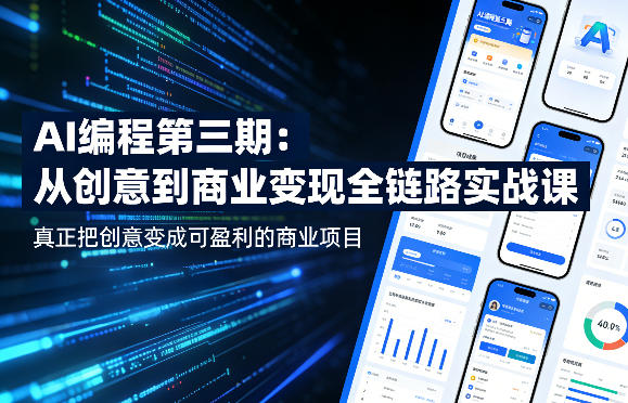 AI编程第三期，从创意到商业变现的全链路实战课，真正把创意变成可盈利的商业项目（更新05月03日）-选优云网创