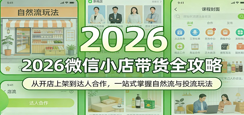 2026微信小店带货全攻略：从开店上架到达人合作，一站式掌握自然流与投流玩法-选优云网创
