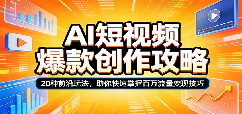 AI短视频爆款创作攻略：20种前沿玩法，助你快速掌握百万流量变现技巧-选优云网创